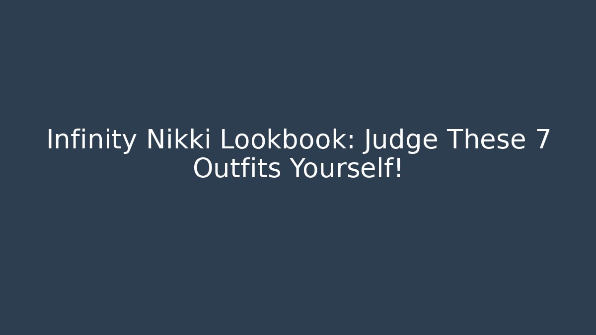 Infinity Nikki Lookbook: Judge These 7 Outfits Yourself!