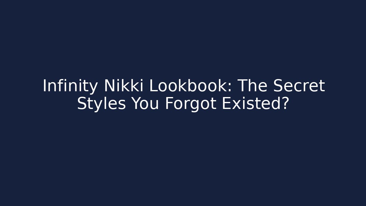 Infinity Nikki Lookbook: The Secret Styles You Forgot Existed?