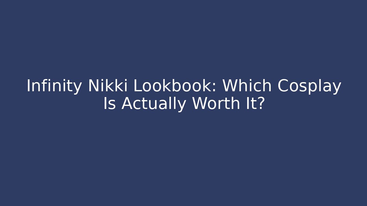 Infinity Nikki Lookbook: Which Cosplay Is Actually Worth It? - Buddy Program