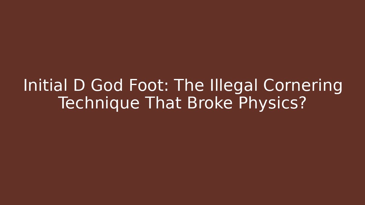 Initial D God Foot: The Illegal Cornering Technique That Broke Physics?