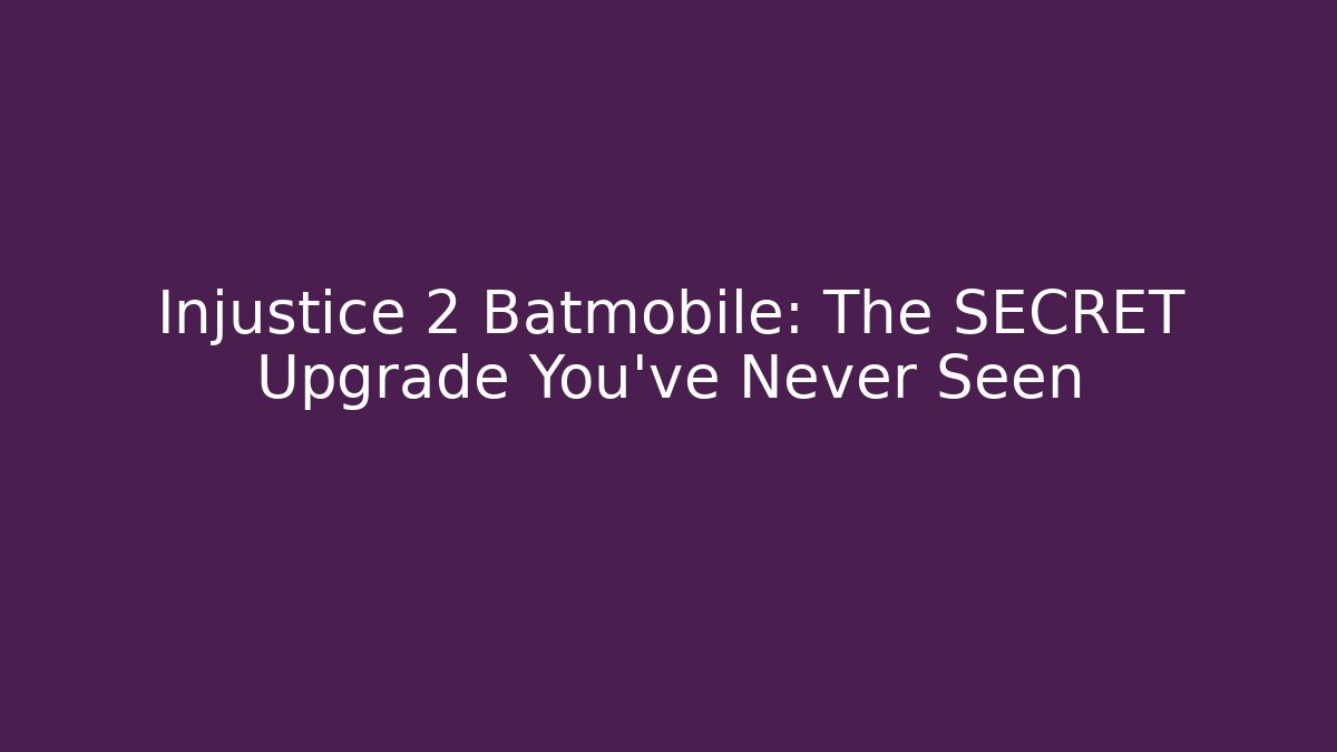 Injustice 2 Batmobile: The SECRET Upgrade You’ve Never Seen