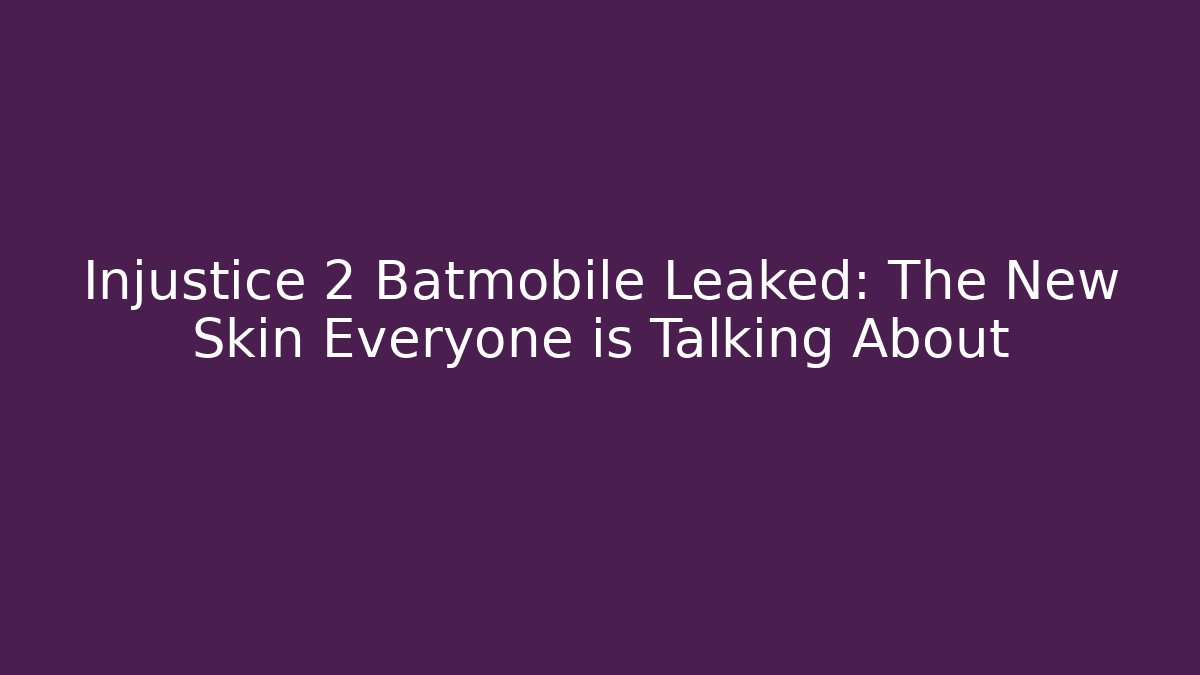Injustice 2 Batmobile Leaked: The New Skin Everyone is Talking About