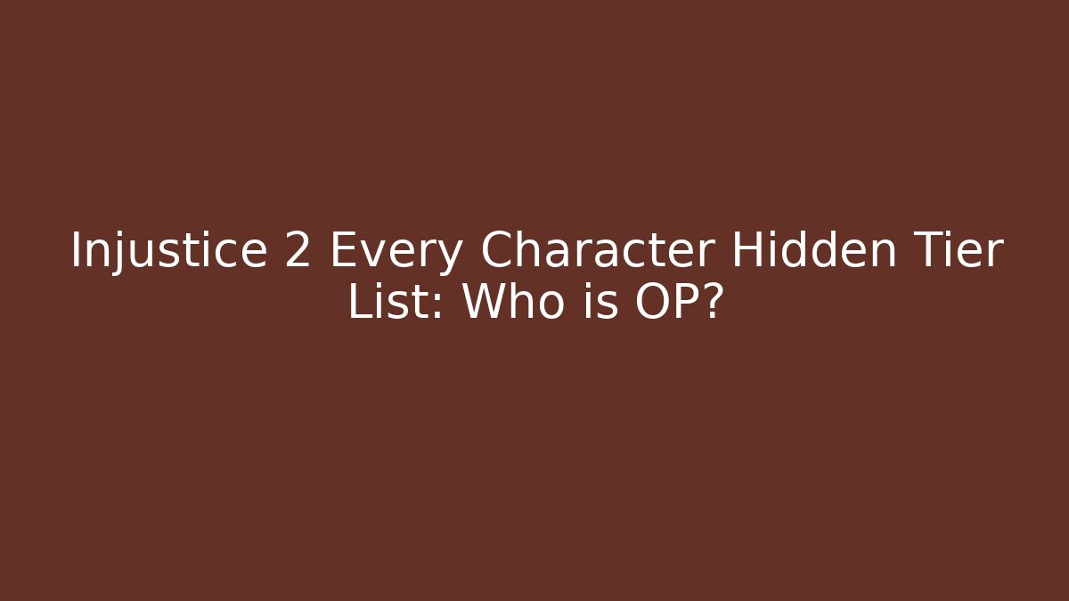Injustice 2 Every Character Hidden Tier List: Who is OP?