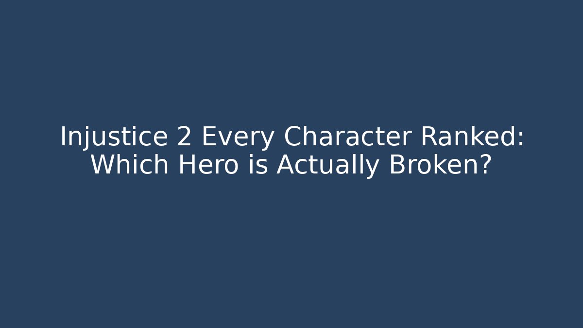 Injustice 2 Every Character Ranked: Which Hero is Actually Broken?