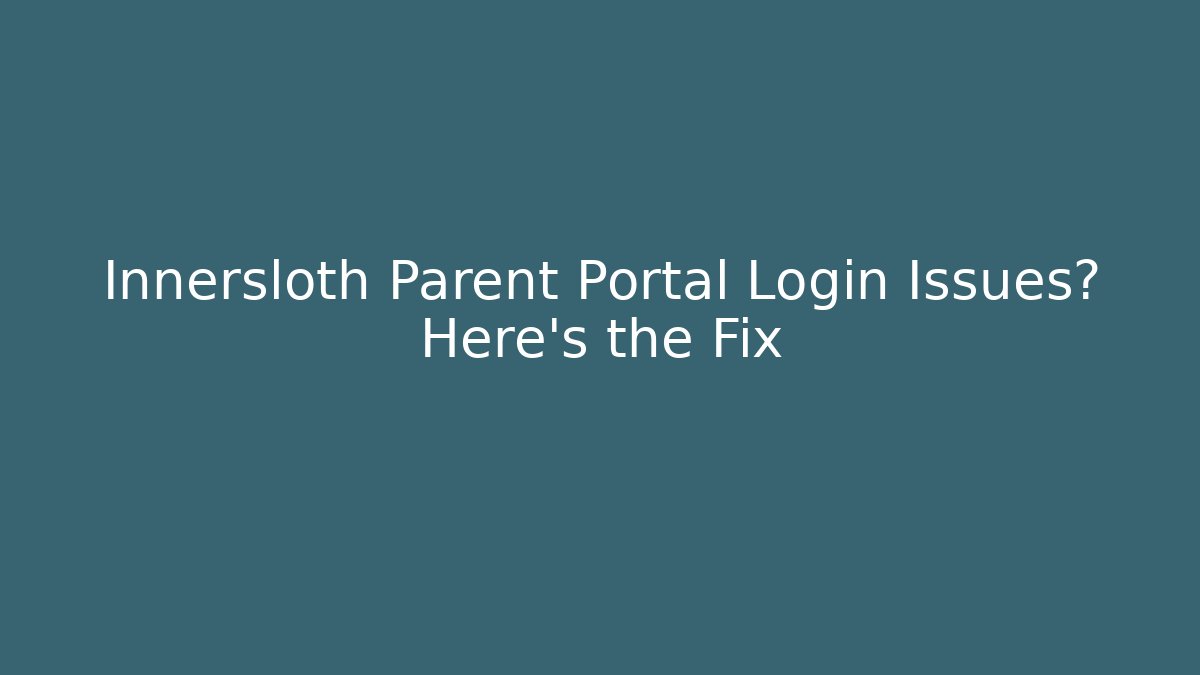 Innersloth Parent Portal Login Issues? Here's the Fix