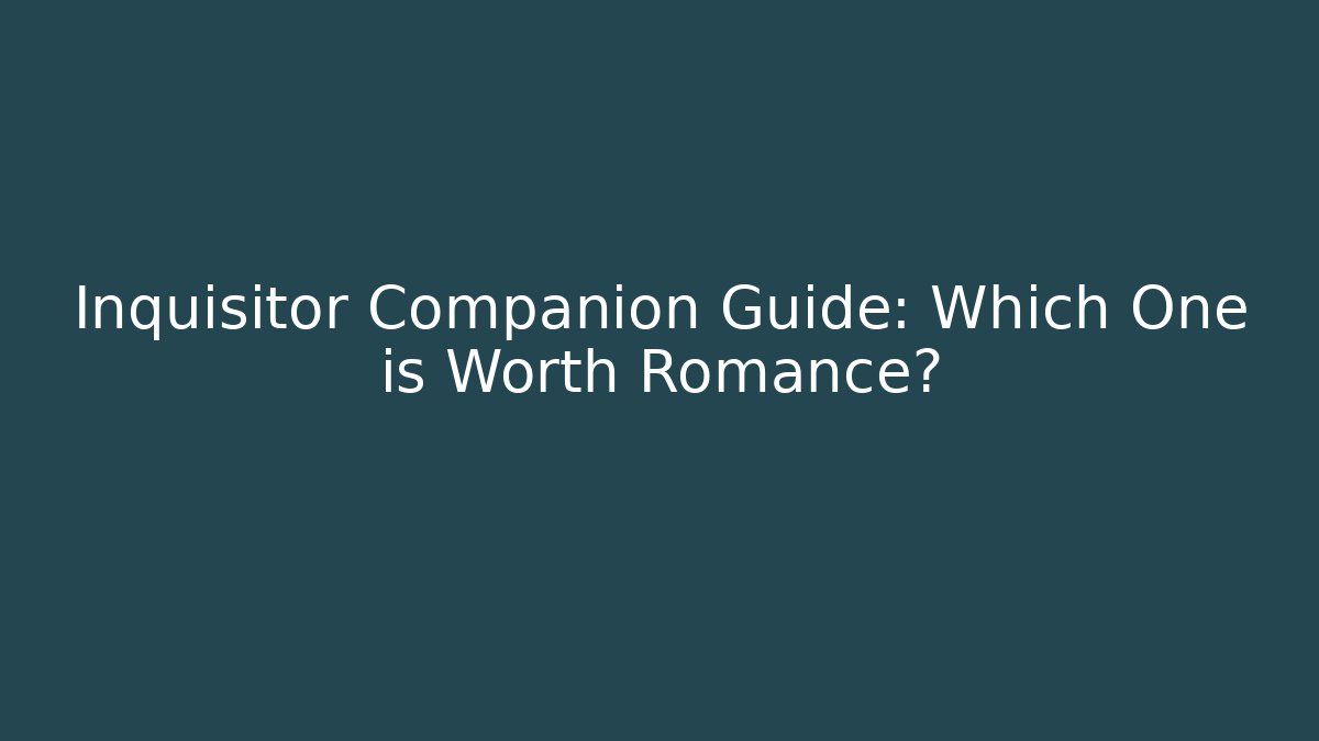Inquisitor Companion Guide: Which One is Worth Romance?
