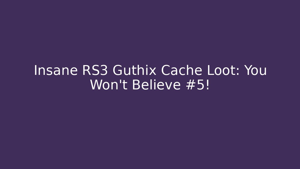 Insane RS3 Guthix Cache Loot: You Won't Believe #5!