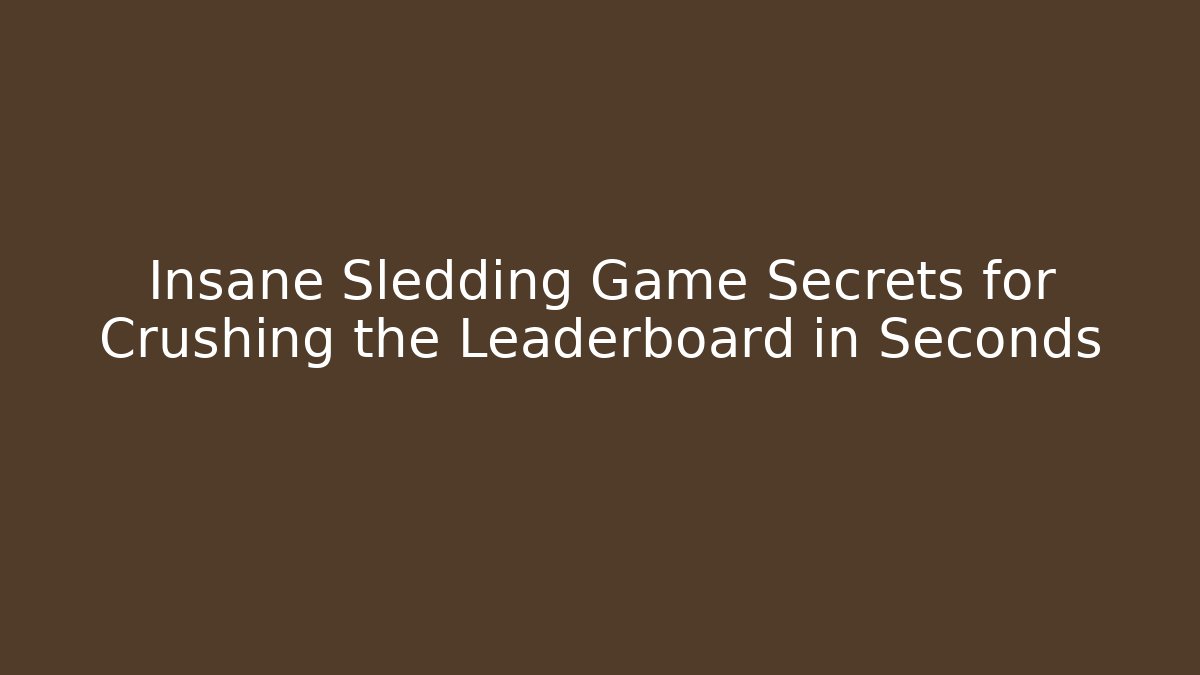 Insane Sledding Game Secrets for Crushing the Leaderboard in Seconds