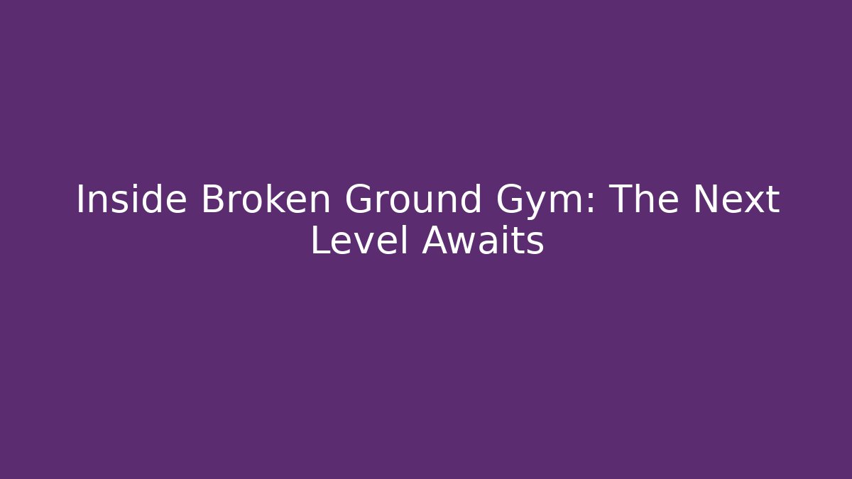 Inside Broken Ground Gym: The Next Level Awaits