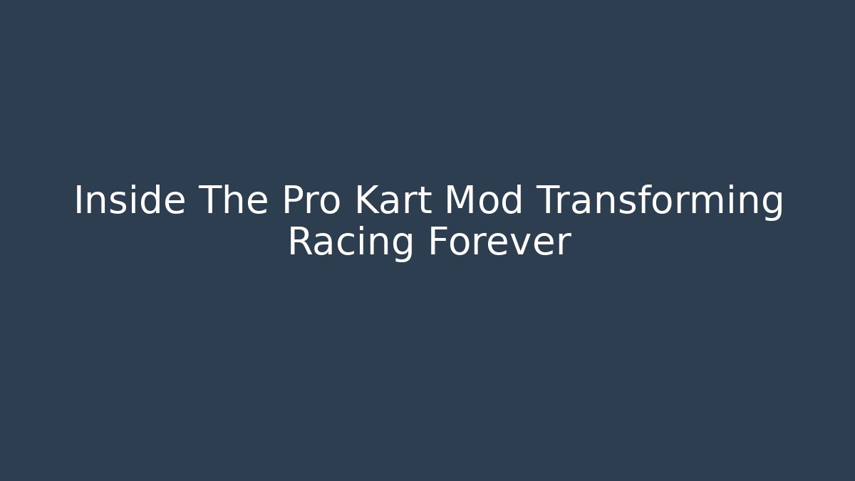 Inside The Pro Kart Mod Transforming Racing Forever