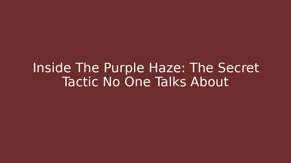 Inside The Purple Haze: The Secret Tactic No One Talks About