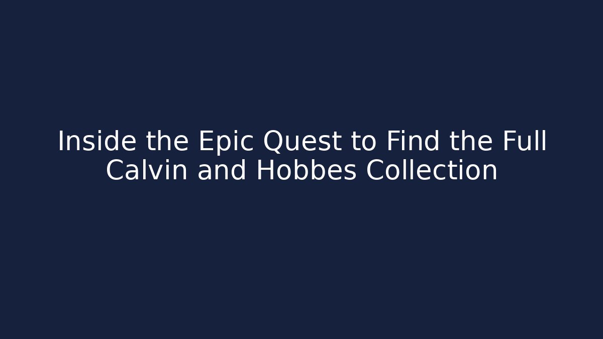 Inside the Epic Quest to Find the Full Calvin and Hobbes Collection