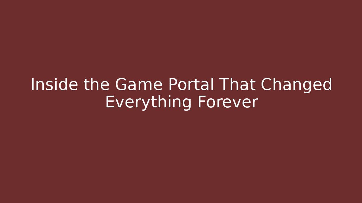 Inside the Game Portal That Changed Everything Forever