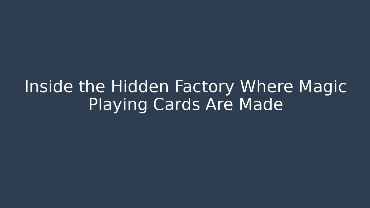 Inside the Hidden Factory Where Magic Playing Cards Are Made