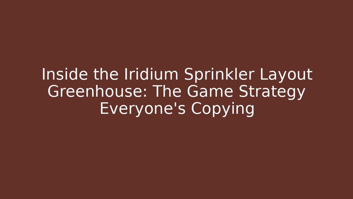 Inside the Iridium Sprinkler Layout Greenhouse: The Game Strategy Everyone’s Copying