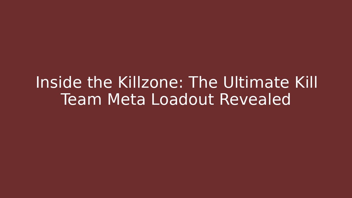 Inside the Killzone: The Ultimate Kill Team Meta Loadout Revealed