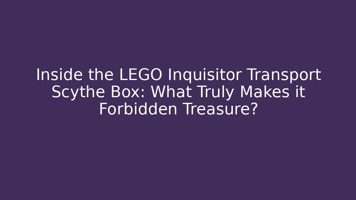 Inside the LEGO Inquisitor Transport Scythe Box: What Truly Makes it Forbidden Treasure?