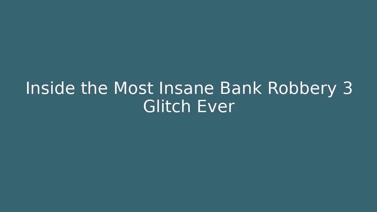 Inside the Most Insane Bank Robbery 3 Glitch Ever