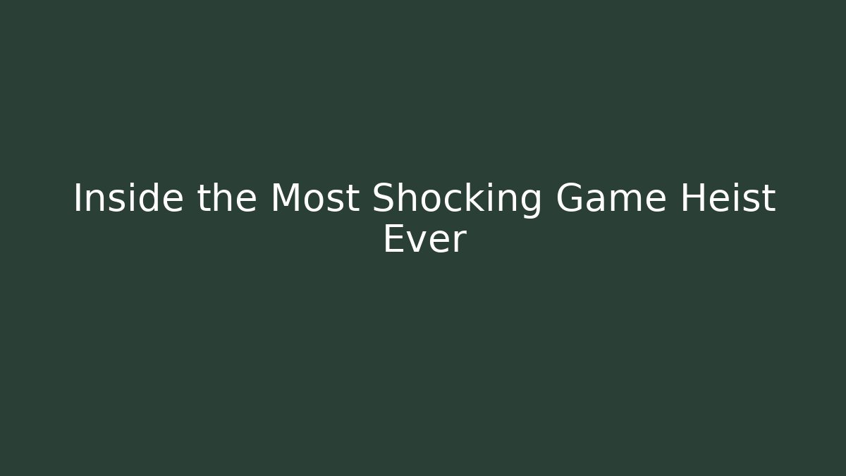 Inside the Most Shocking Game Heist Ever