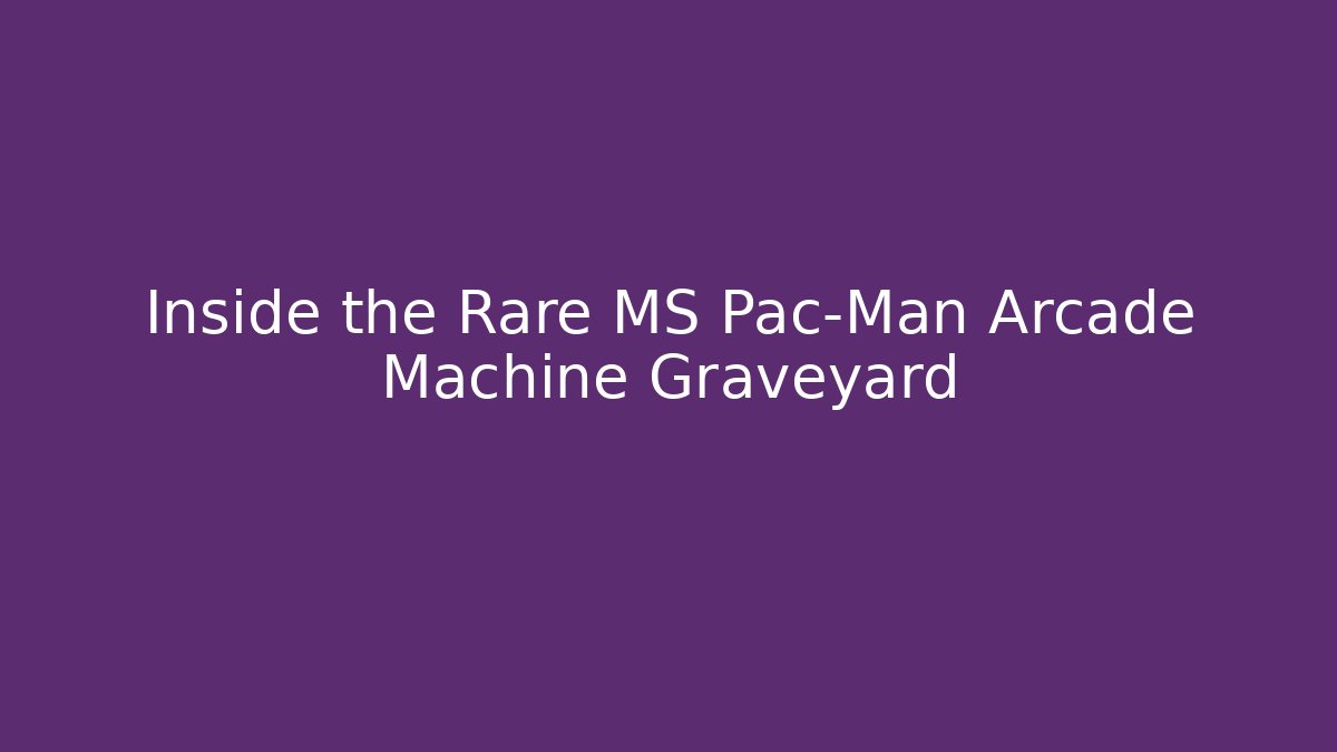 Inside the Rare MS Pac-Man Arcade Machine Graveyard