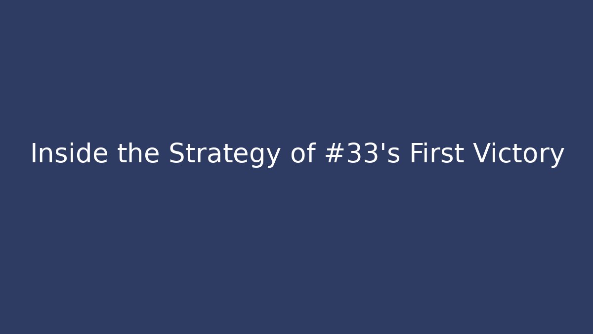Inside the Strategy of #33's First Victory
