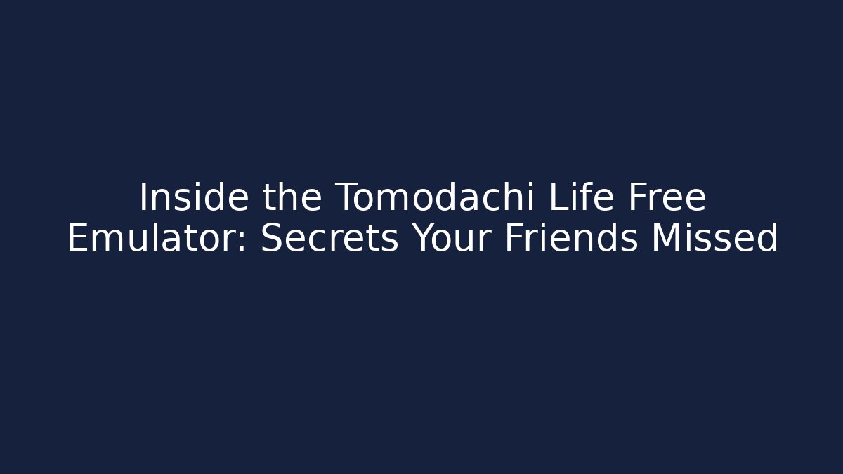 Inside the Tomodachi Life Free Emulator: Secrets Your Friends Missed