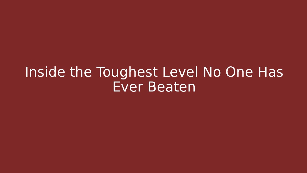 Inside the Toughest Level No One Has Ever Beaten