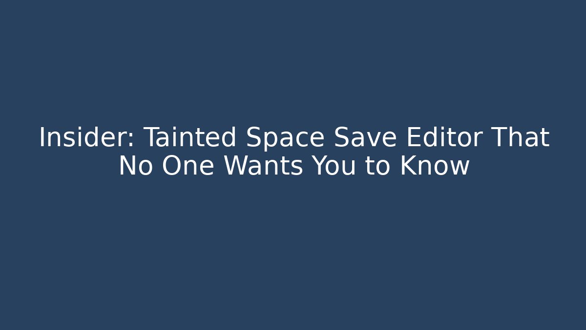 Insider: Tainted Space Save Editor That No One Wants You to Know
