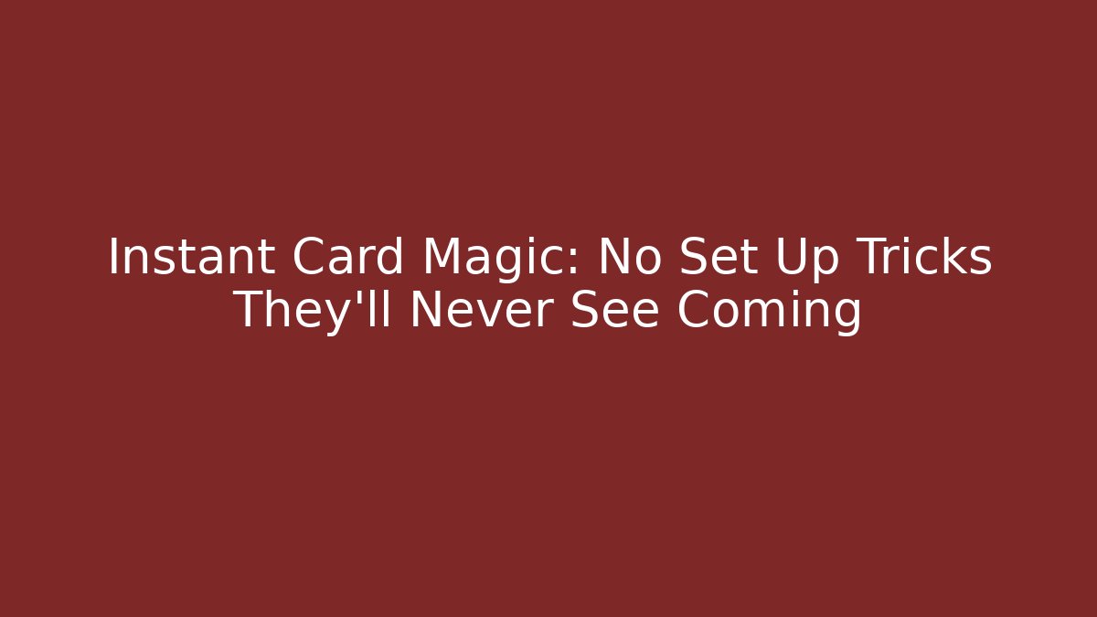 Instant Card Magic: No Set Up Tricks They'll Never See Coming
