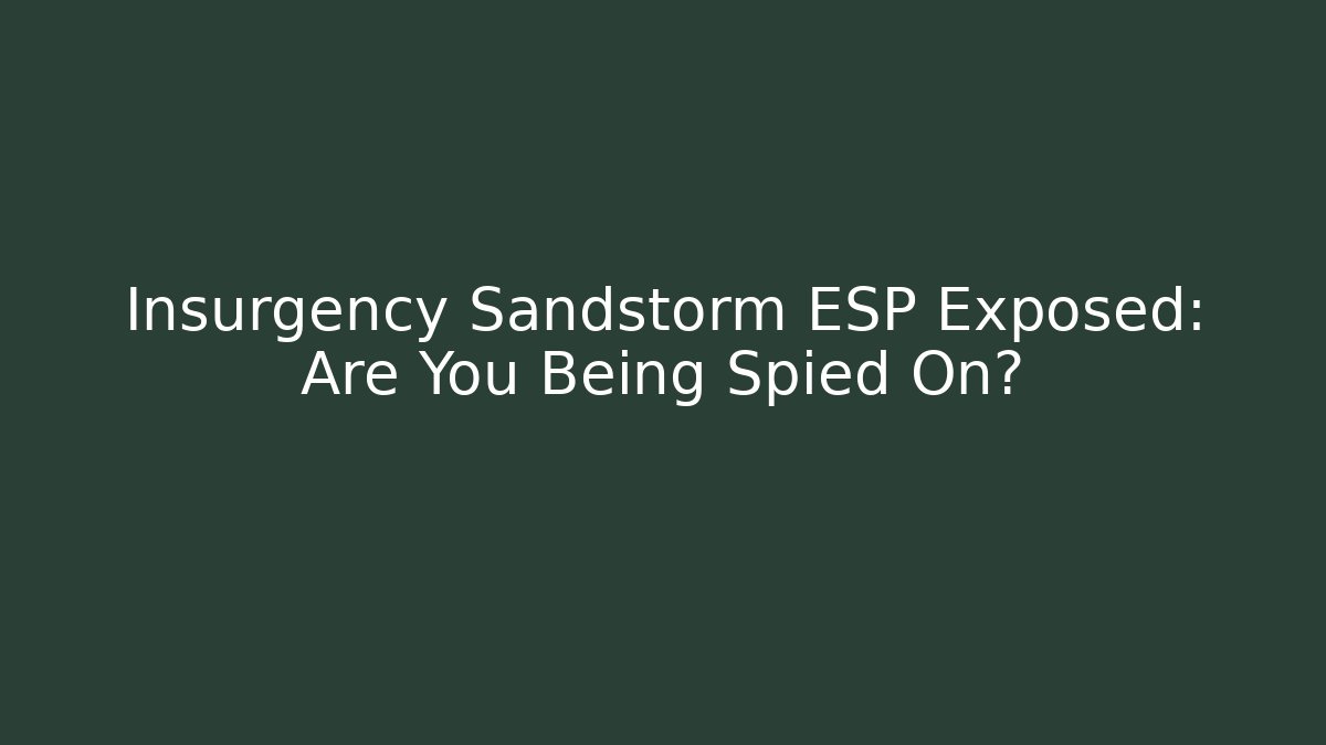 Insurgency Sandstorm ESP Exposed: Are You Being Spied On? - Buddy Program