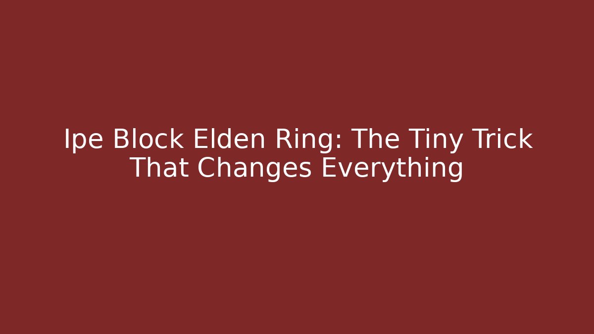 Ipe Block Elden Ring: The Tiny Trick That Changes Everything - Buddy Program