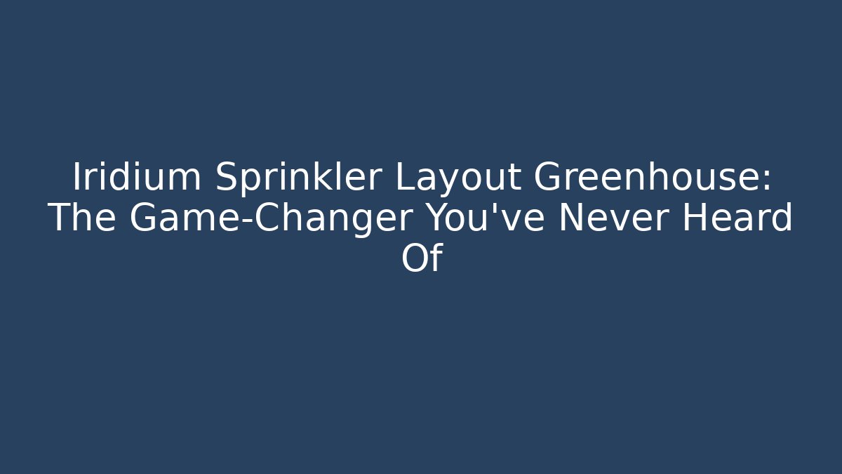 Iridium Sprinkler Layout Greenhouse: The Game-Changer You’ve Never Heard Of - Buddy Program