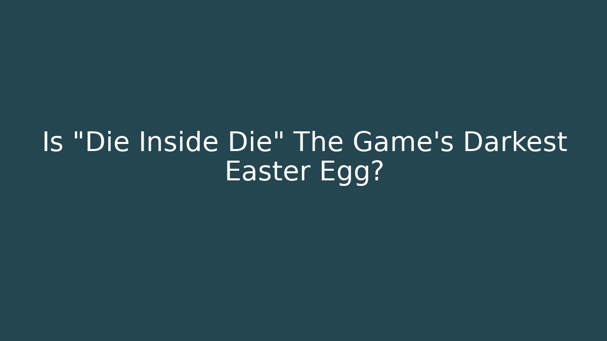 Is "Die Inside Die" The Game's Darkest Easter Egg? - Buddy Program