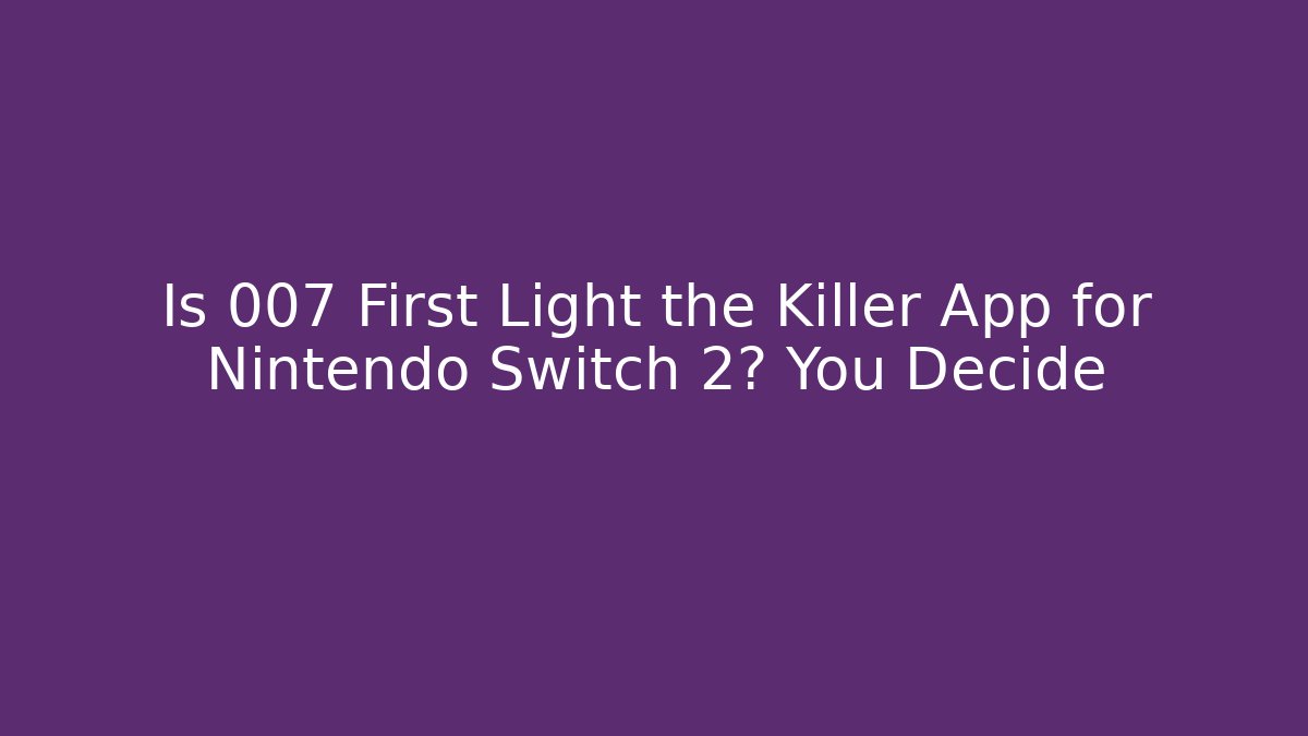 Is 007 First Light the Killer App for Nintendo Switch 2? You Decide - Buddy Program