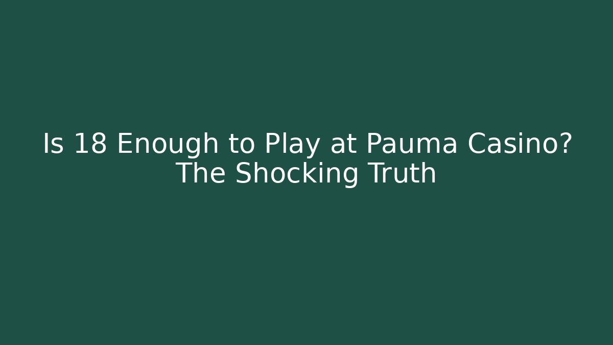 Is 18 Enough to Play at Pauma Casino? The Shocking Truth