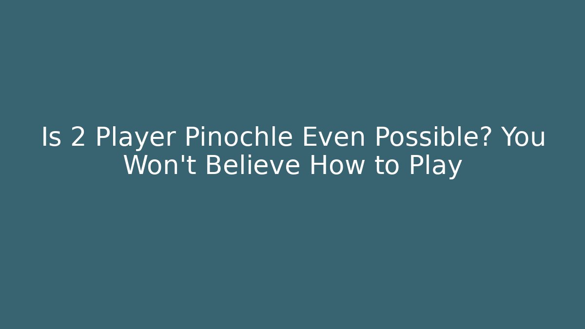 Is 2 Player Pinochle Even Possible? You Won't Believe How to Play