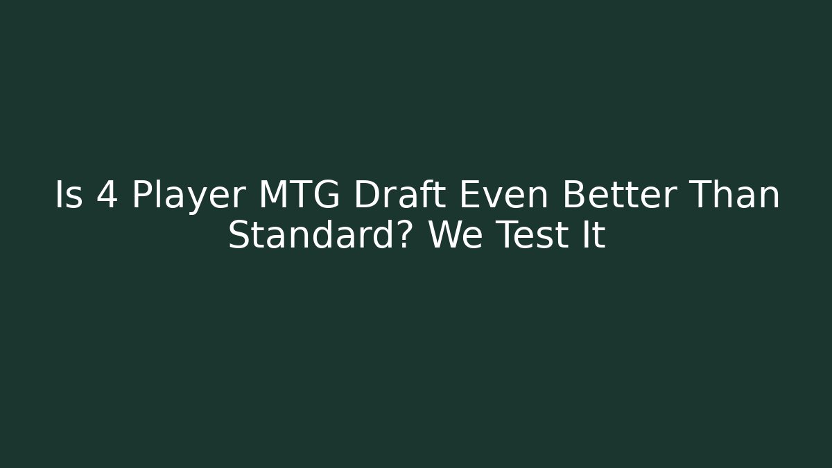 Is 4 Player MTG Draft Even Better Than Standard? We Test It