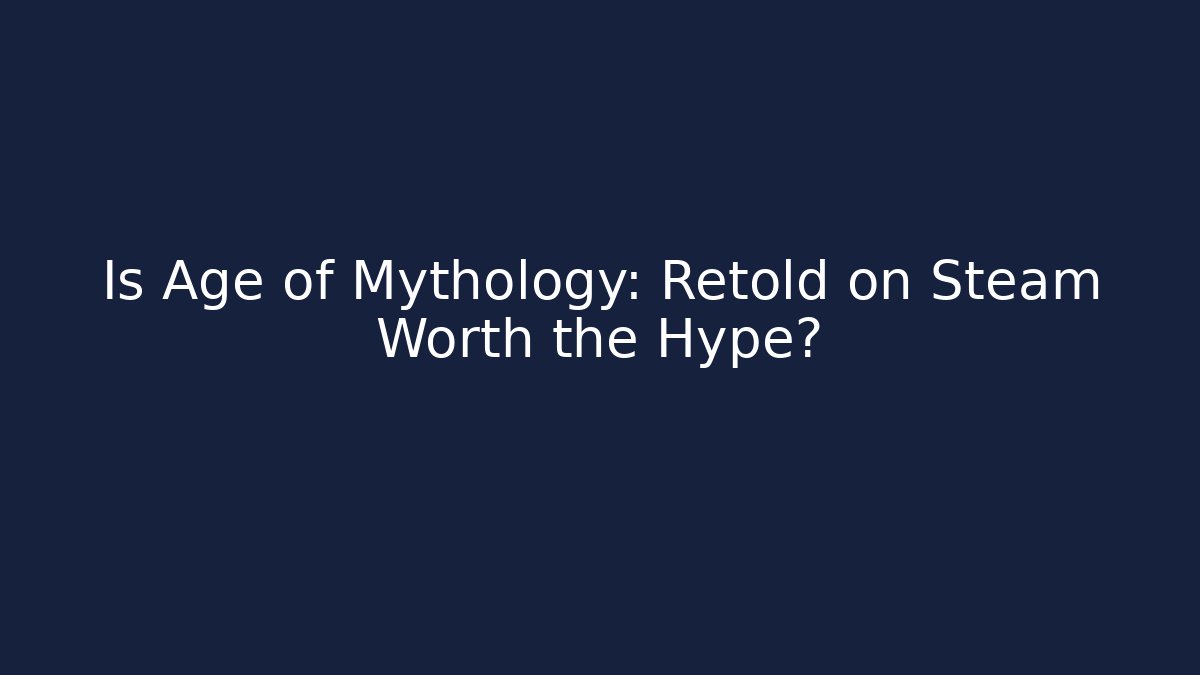 Is Age of Mythology: Retold on Steam Worth the Hype?
