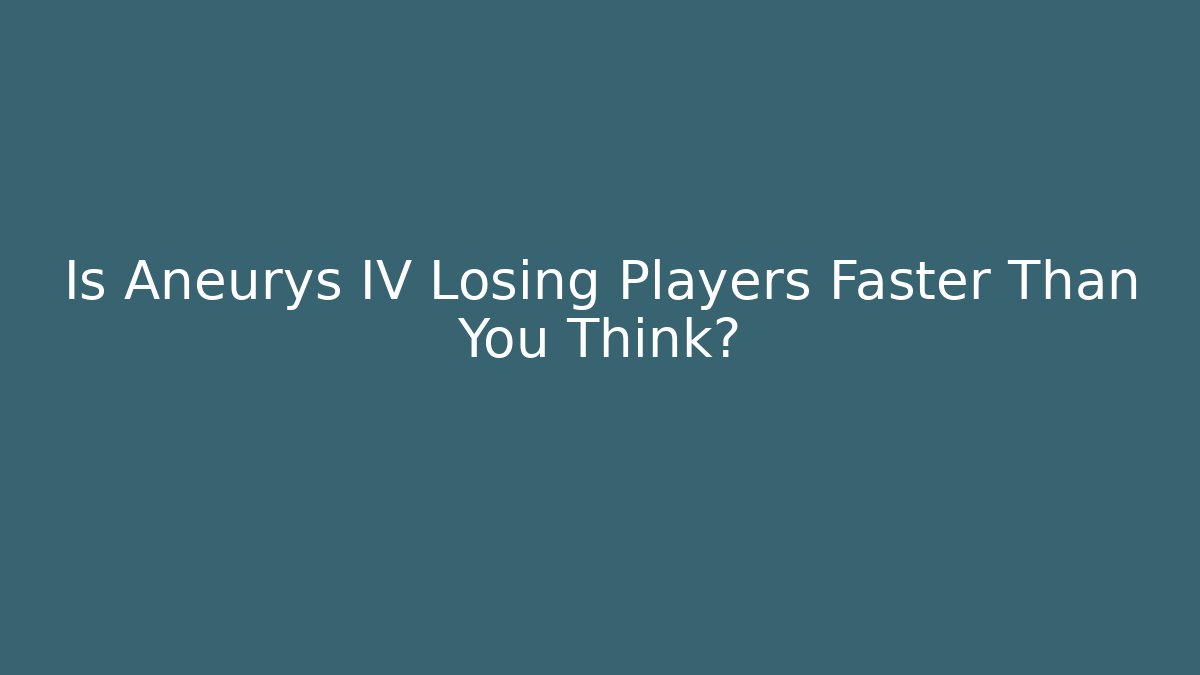 Is Aneurys IV Losing Players Faster Than You Think?