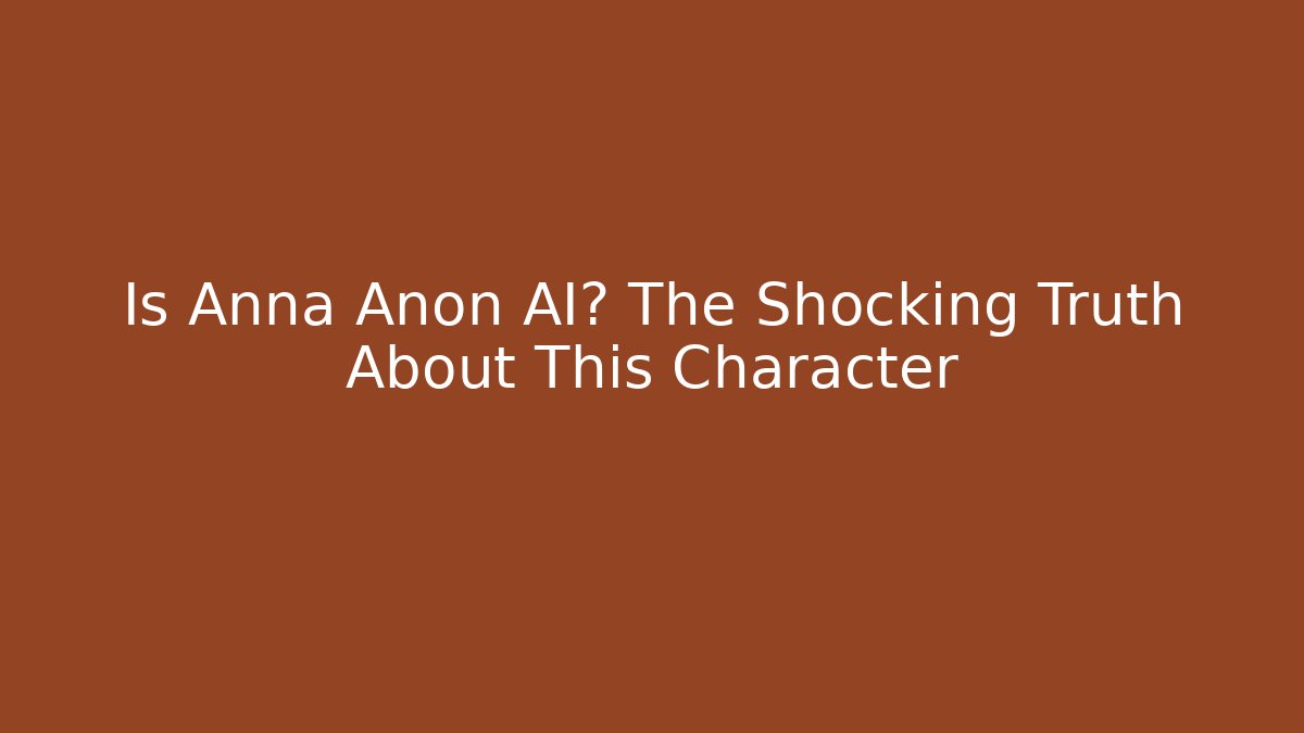 Is Anna Anon AI? The Shocking Truth About This Character