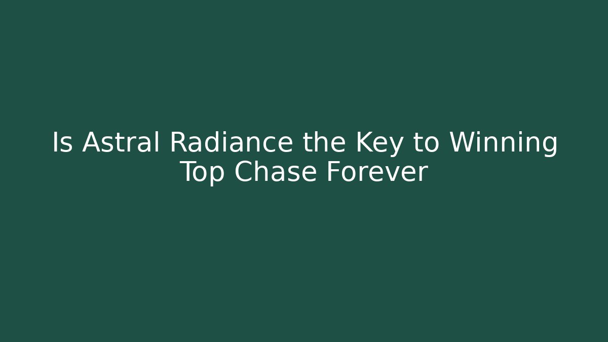 Is Astral Radiance the Key to Winning Top Chase Forever