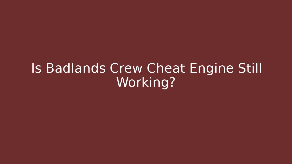 Is Badlands Crew Cheat Engine Still Working? - Buddy Program