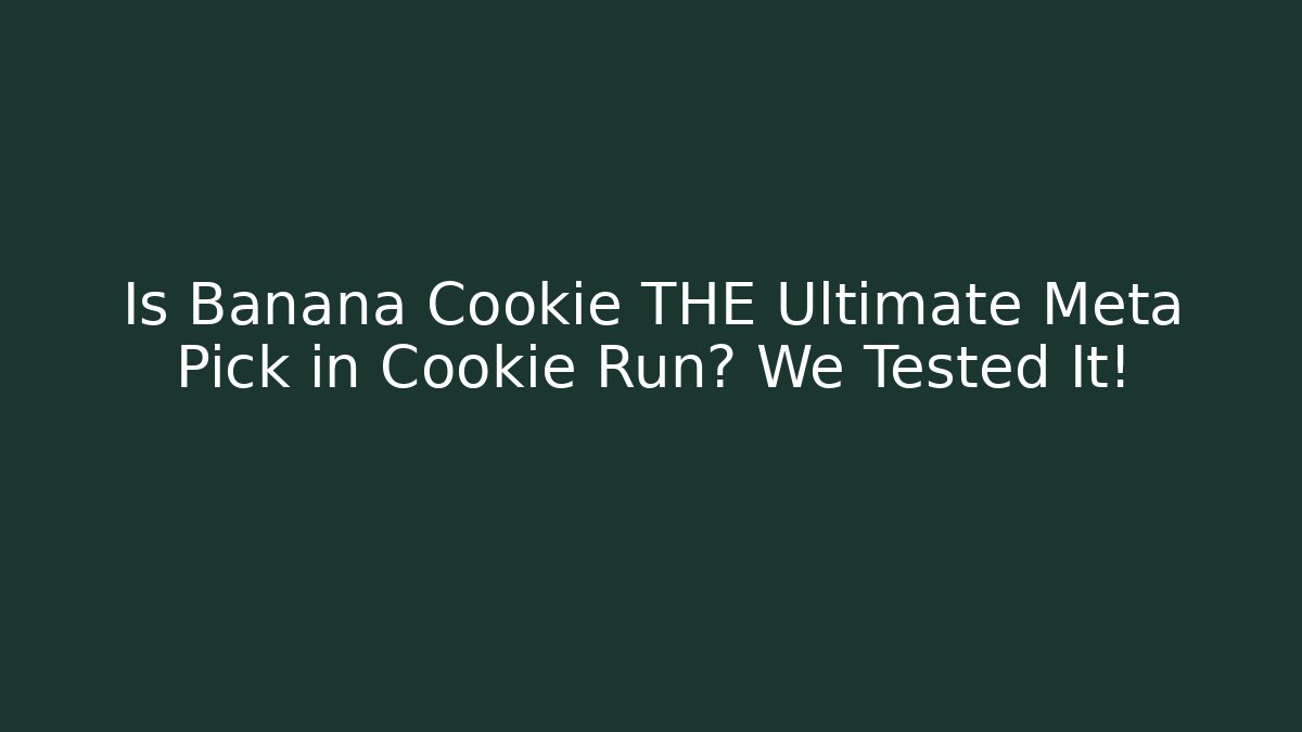 Is Banana Cookie THE Ultimate Meta Pick in Cookie Run? We Tested It!