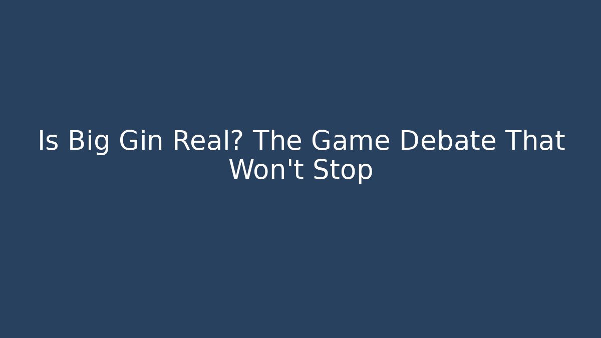 Is Big Gin Real? The Game Debate That Won't Stop