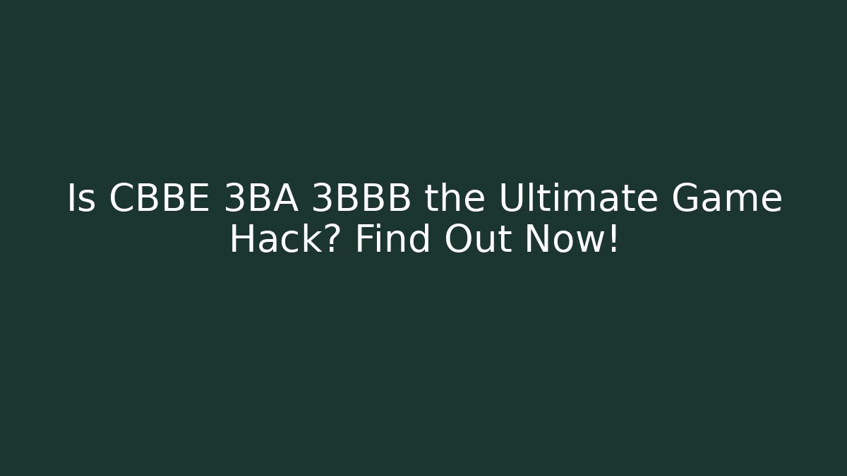 Is CBBE 3BA 3BBB the Ultimate Game Hack? Find Out Now!
