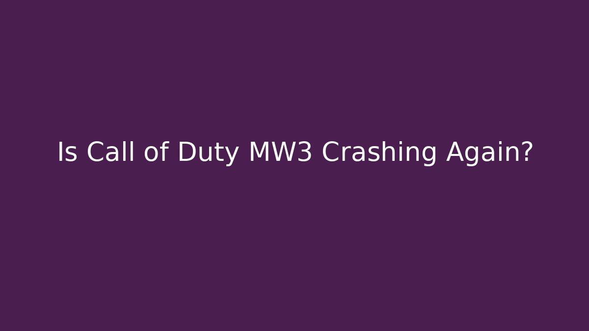 Is Call of Duty MW3 Crashing Again?