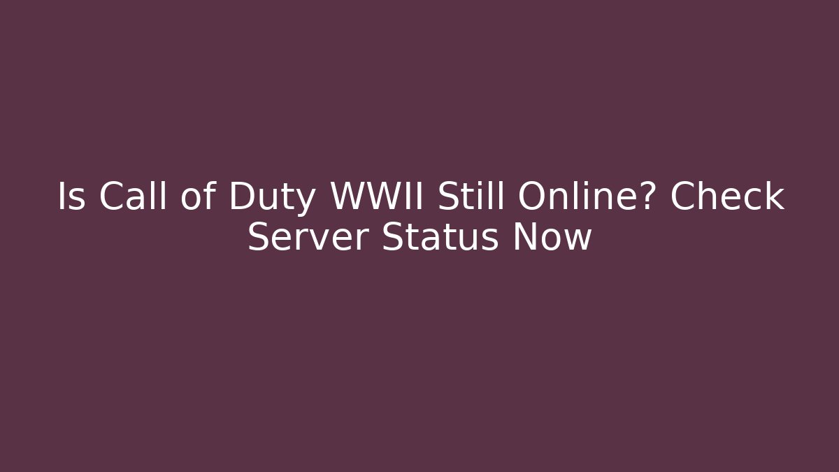 Is Call of Duty WWII Still Online? Check Server Status Now