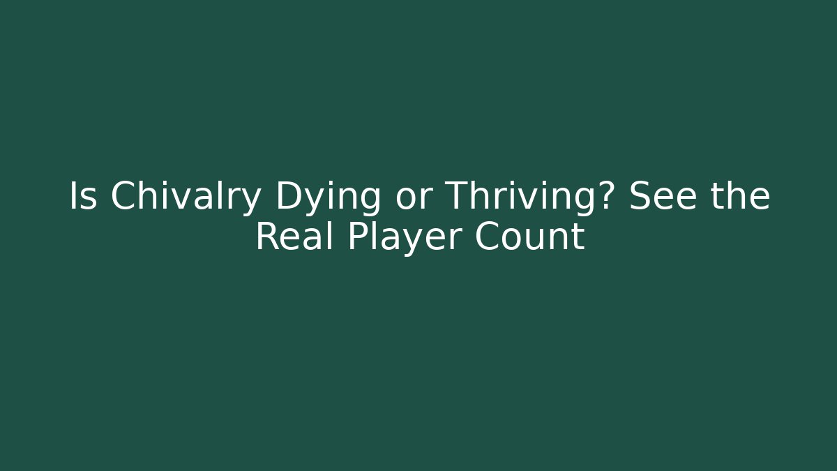 Is Chivalry Dying or Thriving? See the Real Player Count