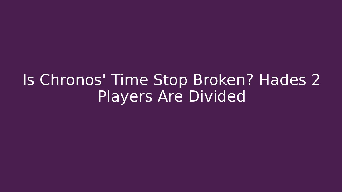 Is Chronos' Time Stop Broken? Hades 2 Players Are Divided