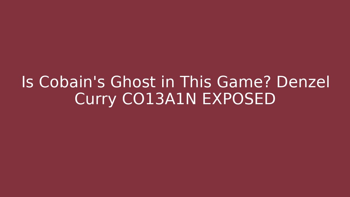 Is Cobain's Ghost in This Game? Denzel Curry CO13A1N EXPOSED